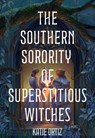 The Southern Sorority of Superstitious Witches - Katie Ortiz - 9798892426428