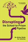 Disrupting the School-To-Prison Pipeline: An Action Guide for Libraries - Carrie Scott Banks - 9798892552646