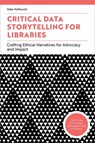 Critical Data Storytelling for Libraries: Crafting Ethical Narratives for Advocacy and Impact - Kate McDowell - 9798892552806