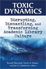 Toxic Dynamics:: Disrupting, Dismantling, and Transforming Academic Library Culture - Russell Michalak - 9798892555517