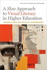 A Slow Approach to Visual Literacy in Higher Education: Lesson Plans for Critical Discernment - Dana Statton Thompson - 9798892555685