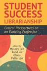 Student Success Librarianship:: Critical Perspectives on an Evolving Profession - Melody Lee Rood - 9798892556194
