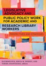 Legislative Advocacy and Public Policy Work for Academic and Research Library Workers:: Perspectives and Strategies - Raymond Pun - 9798892556279