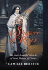 A Shower of Roses: The Most Beautiful Miracles of Saint Thérèse of Lisieux - Camille Burette - 9798892801065