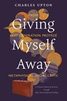 Giving Myself Away, From Beat Generation Protégé To Metaphysical Social Critic - Charles Upton - 9798892801263