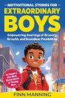 Motivational Stories for Extraordinary Boys: Empowering Journeys of Bravery, Growth, and Boundless Possibilities to Inspire the Next Generation of You - Finn Manning - 9798892961523