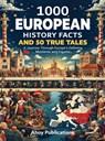 1000 European History Facts and 50 True Tales: A Journey Through Europe's Defining Moments and Figures - Ahoy Publications - 9798892963589