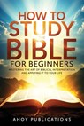 How to Study the Bible for Beginners - Ahoy Publications - 9798892963763