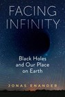 Facing Infinity: Black Holes and Our Place on Earth - Jonas Enander - 9798893030853