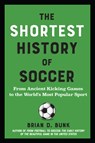 The Shortest History of Soccer: From Ancient Kicking Games to the World's Most Popular Sport - Brian D. Bunk - 9798893031218