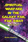 SPIRITUAL WARFARE IN THE GALAXY FAR, FAR AWAY - Blake Hawkins - 9798893092073