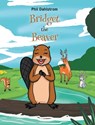 Bridget the Beaver - Phil Dahlstrom - 9798893092615