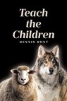 Teach the Children - Dennis Hunt - 9798893097092