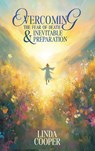 Overcoming the Fear of Death & Inevitable Preparation - Linda Cooper - 9798893247657
