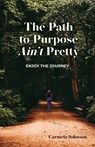 The Path to Purpose Ain't Pretty - Carmela Johnson - 9798893335293