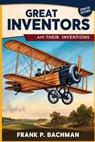 Great Inventors and Their Inventions - Frank P. Bachman - 9798893400588