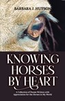 Knowing Horses by Heart: A Collection of Poems Written with Appreciation for the Horses in My World - Barbara J. Hutson - 9798893569315