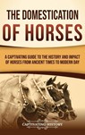 The Domestication of Horses - Captivating History - 9798893584059