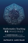 Mathematics Teaching Reimagined: Seven Competencies to Foster Robust Student Learning and Engagement (Use the CMC Framework for Deeper Mathematical Th - Nathan D. Lang-Raad - 9798893740073