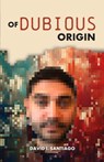 Of Dubious Origin - David Santiago - 9798893750225