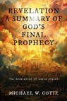 REVELATION A SUMMARY OF GOD'S FINAL PROPHECY - Michael W. Cotie - 9798893760040