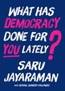 What Has Democracy Done for You Lately? - Saru Jayaraman ; Rayan Semery-Palumbo - 9798893851298