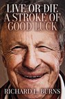 Live or Die A Stroke of Good Luck - Richard L. Burns - 9798893895889