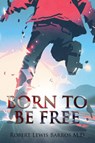 Born To Be Free - Robert Lewis Barros M. D - 9798893912500