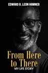 From Here to There - Edward R Leon Hamner - 9798893912920