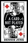 A Card Not Played - Dennis Jung - 9798893915198