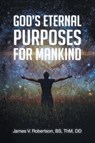 God's Eternal Purposes for Mankind - James V. Robertson - 9798893915822