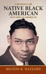 I Am Who I Am: Native Black American - Milton B. Hazzard - 9798893916065
