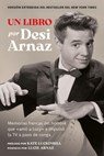 Un Libro (Versión Extendida): Memorias Francas del Hombre Que «Amó a Lucy» E Impulsó La TV a Paso de Conga (Nuevo Material Exclusivo Con Un Comentario - Desi Arnaz - 9798894142012