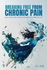 Breaking Free from Chronic Pain: How I Overcame Chronic Pain and Reclaimed My Life - Lili Road - 9798894410258