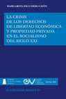 LA CRISIS DE LOS DERECHOS DE LIBERTAD ECONÓMICA Y PROPIEDAD PRIVADA EN EL SOCIALISMO DEL SIGLO XXI - Margarita Escudero León - 9798894806150