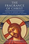 The Fragrance of Christ - Volume 1: Stories of Ordinary People Striving for Extraordinary Holiness - Father Louka Sidarous - 9798894830063