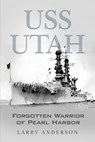 USS Utah: Forgotten Warrior of Pearl Harbor - Larry Anderson - 9798894990583