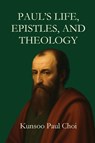 Paul's Life, Epistles, and Theology - Paul Choi - 9798895320495