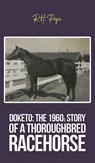 Doketo: The 1960s Story of a Thoroughbred Racehorse - R.H. Pope - 9798895435014