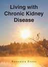 Living with Chronic Kidney Disease - Roderick Evans - 9798895538036