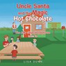 Uncle Santa and the Magic Hot Chocolate - Lisa Dunn - 9798895538463