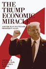 The Trump Economic Miracle: And the Plan to Unleash Prosperity Again - Arthur B. Laffer Ph.D. ; Stephen Moore - 9798895650059