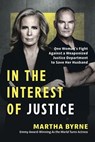 In the Interest of Justice: One Woman's Fight Against a Weaponized Justice Department to Save Her Husband - Martha Byrne ; Andrea Gallagher ; Eddie Gallagher - 9798895651452