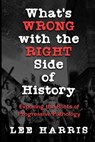 What's Wrong with the Right Side of History: Exposing the Roots of Progressive Pathology - Lee Harris - 9798895652978