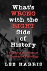 What’s Wrong with the Right Side of History: Exposing the Roots of Progressive Pathology - Lee Harris - 9798895652985