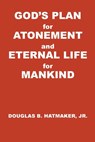 God's Plan for Atonement and Eternal Life for Manking - Douglas B. Hatmaker - 9798895970287