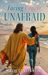 Facing Cancer Unafraid - Mavis Constantine - 9798895970348