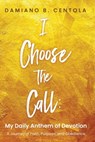 I Choose the Call: My Daily Anthem of Devotion - Damiano B. Centola - 9798895972625