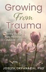 Growing from Trauma - Joseph Okpanachi - 9798895972762