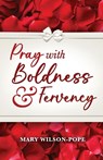 Pray with Boldness & Fervency - Mary Wilson-Pope - 9798895972885